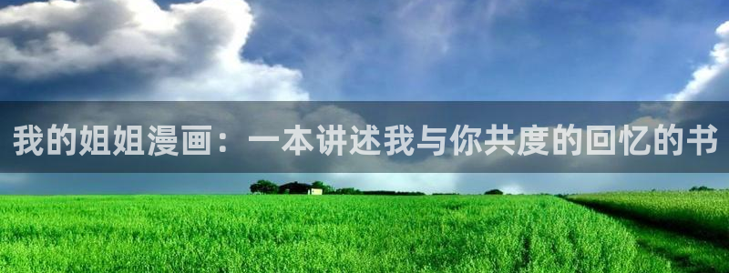 虫虫漫画在线网站：我的姐姐漫画：一本讲述我与你共度的回忆的书